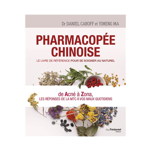 Pharmacopée chinoise : le livre de référence pour se soigner au naturel : de acné à zona, les réponses de la MTC à vos maux quotidiens