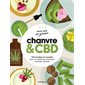 Chanvre & CBD : 130 recettes et conseils pour se mettre aux nouveaux remèdes naturels