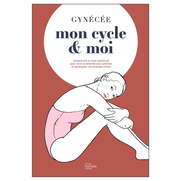 Mon cycle & moi : comprendre le cycle menstruel pour vivre sa féminité avec sérénité et développer une écologie intime