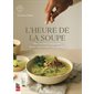 L'heure de la soupe : Des recettes originales pour surprendre vos papilles