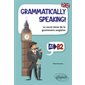 Grammatically speaking! : le must-have de la grammaire anglaise : A1-B2