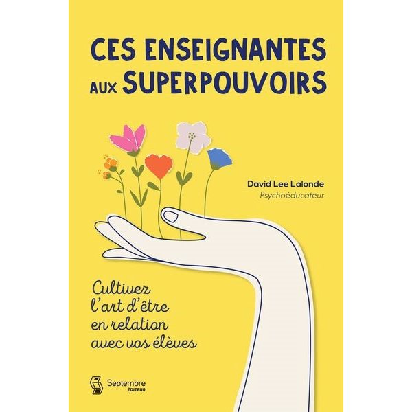 Ces enseignantes aux superpouvoirs : Cultivez l'art d'être en relation avec vos élèves