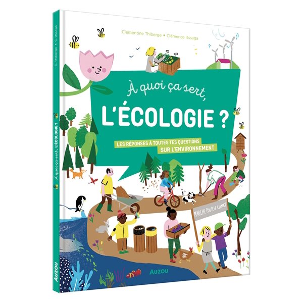 A quoi ça sert, l'écologie ? : les réponses à toutes tes questions sur l'environnement