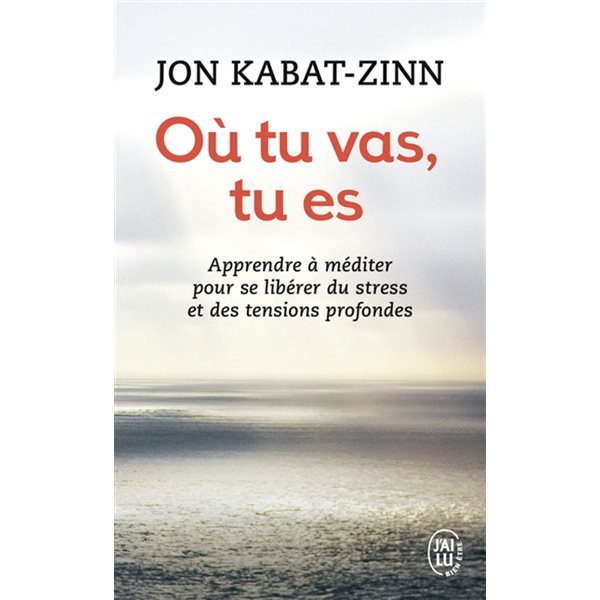 Où tu vas, tu es : apprendre à méditer pour se libérer du stress et des tensions profondes