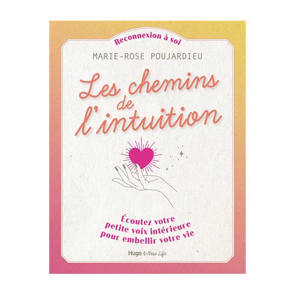 Les chemins de l'intuition : écoutez votre petite voix intérieure pour embellir votre vie