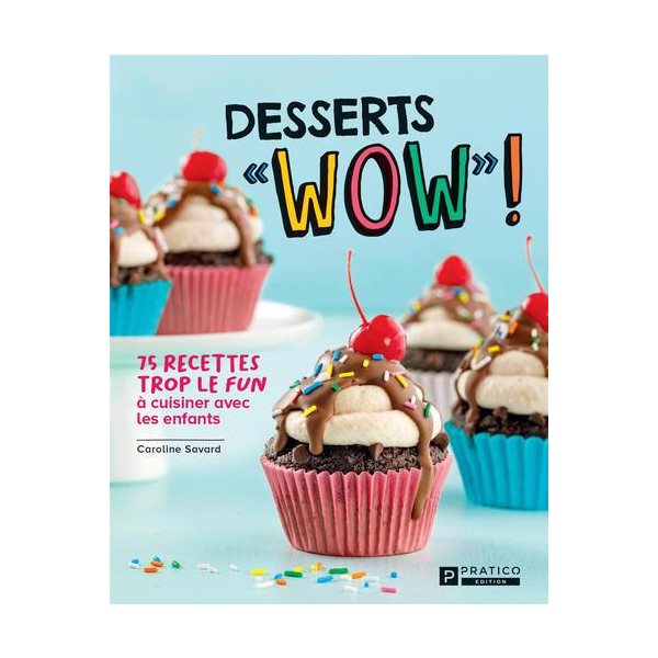 Desserts «WOW»! : 75 recettes trop le fun à cuisiner avec les enfants