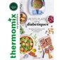 Thermomix au quotidien : petits plats pour diabétiques : 50 recettes et de nombreux conseils pour manger sainement et avec plaisir !