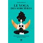 Le yoga des sorcières : découvrir le féminin sacré qui est en nous