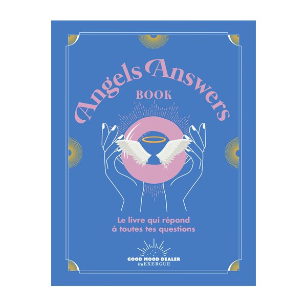 Angels answers book : le livre qui répond à toutes tes questions