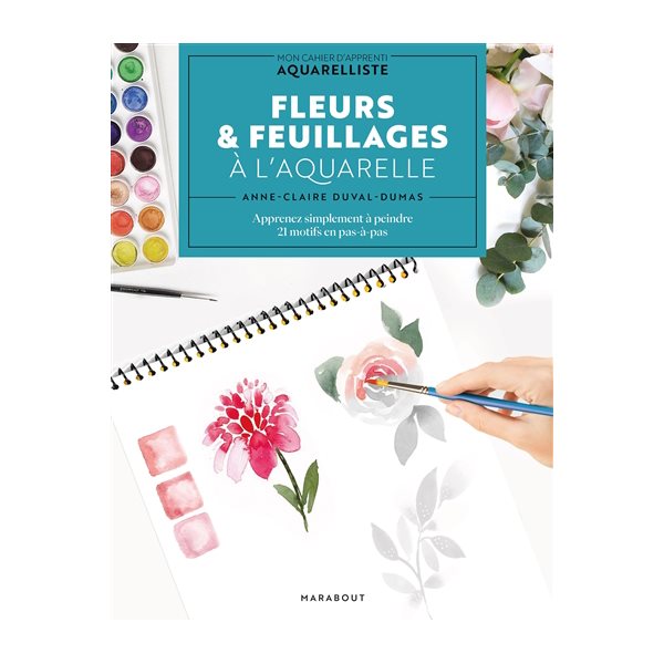 Fleurs & feuillages à l'aquarelle : apprenez simplement à peindre 21 motifs en pas-à-pas