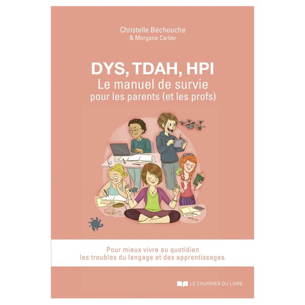 Dys, TDAH, HPI : le manuel de survie pour les parents (et les profs) : pour mieux vivre au quotidien les troubles du langage et des apprentissages