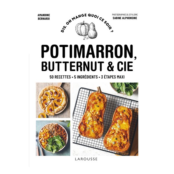 Potimarron, butternut & Cie : 50 recettes, 5 ingrédients, 3 étapes maxi