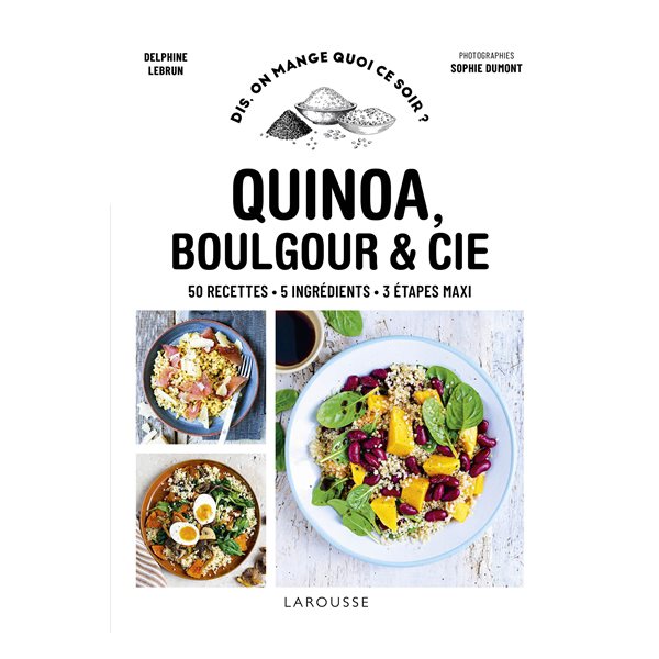 Quinoa, boulgour & Cie : 50 recettes, 5 ingrédients, 3 étapes maxi