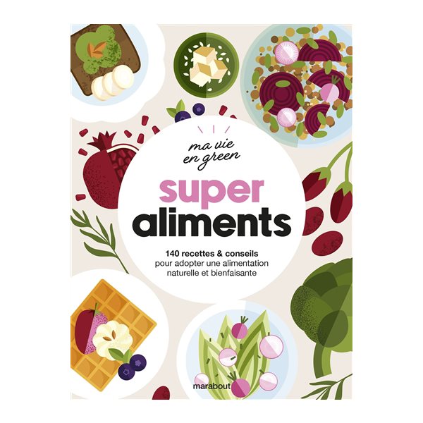 Super aliments : 140 recettes & conseils pour adopter une alimentation naturelle et bienfaisante