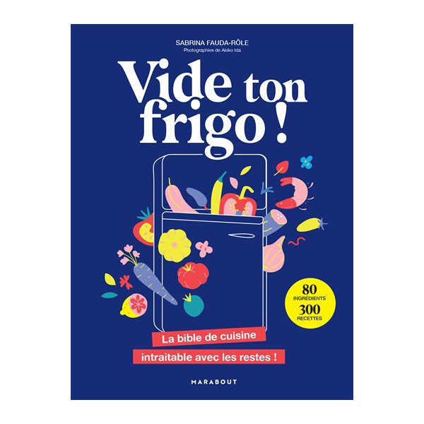 Vide ton frigo ! : la bible de cuisine intraitable avec les restes !