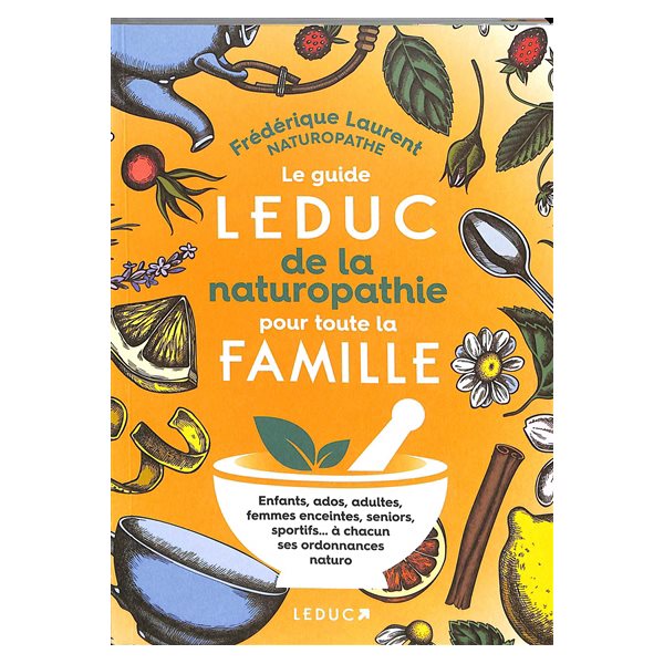 Le guide Leduc de la naturopathie pour toute la famille : enfants, ados, adultes, femmes enceintes, seniors, sportifs... à chacun ses ordonnances naturo