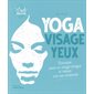 Yoga visage yeux : exercices pour un visage tonique et relaxé, une vue améliorée