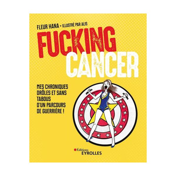 Fucking cancer : mes chroniques drôles et sans tabous d'un parcours de guerrière !