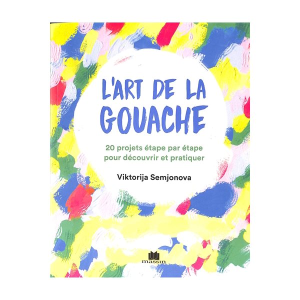 L'art de la gouache : 20 projets étape par étape pour découvrir et pratiquer