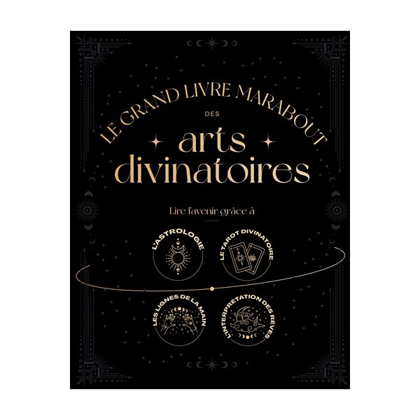 Le grand livre Marabout des arts divinatoires : lire l'avenir grâce à l'astrologie, le tarot divinatoire, les lignes de la main, l'interprétation des rêves