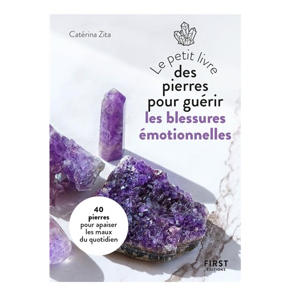 Le petit livre des pierres pour guérir les blessures émotionnelles : 40 pierres pour apaiser les maux du quotidien
