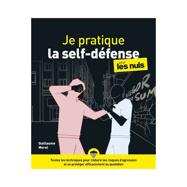 Je pratique la self-défense pour les nuls : détection, dissuasion, désescalade, défense, dénouement : toutes les techniques pour réduire les risques d'agression et se protéger efficacement au quotidi