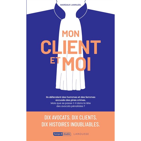 Mon client et moi : dix avocats, dix clients, dix histoires inoubliables