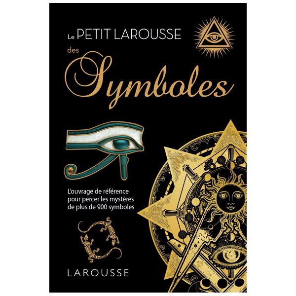Le petit Larousse des symboles : l'ouvrage de référence pour percer les mystères de plus de 900 symboles