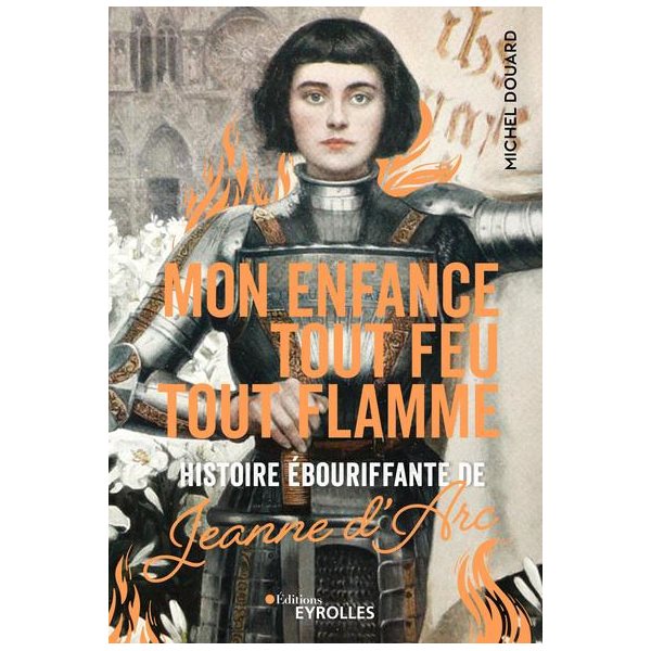 Mon enfance tout feu tout flamme : histoire ébouriffante de Jeanne d'Arc