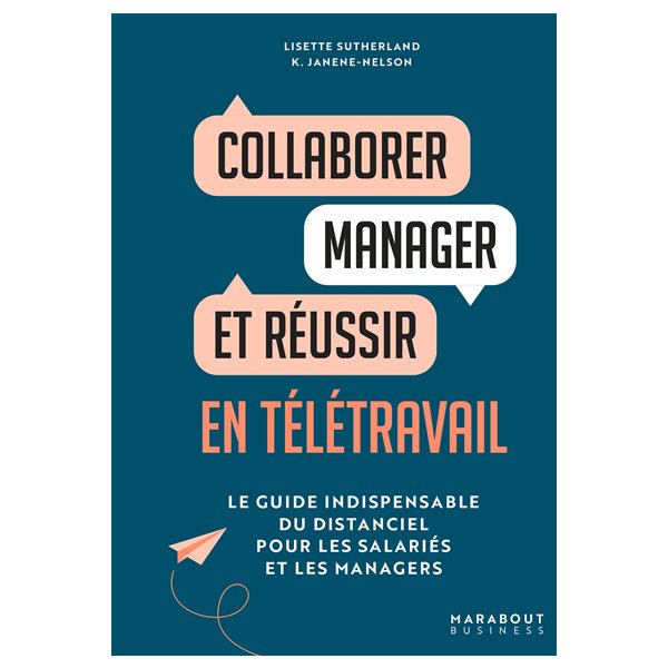 Collaborer, manager et réussir en télétravail : le guide indispensable du distanciel pour les salariés et les managers