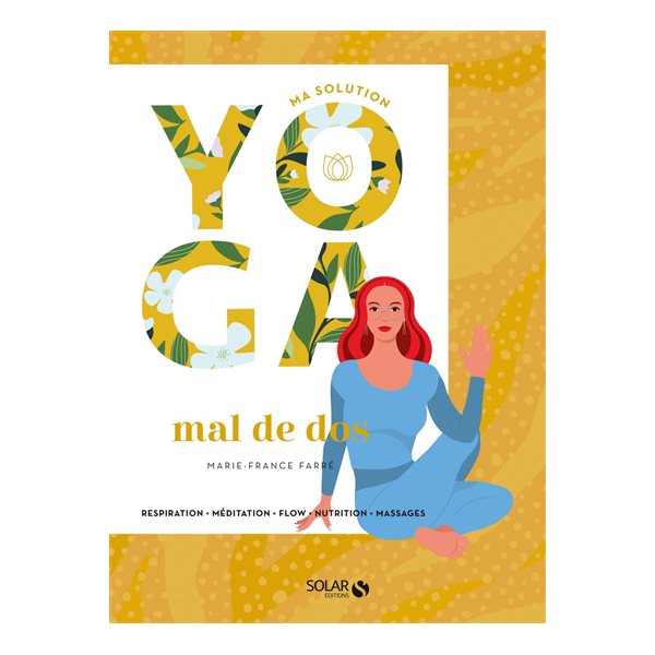 Ma solution yoga mal de dos : respiration, méditation, flow, nutrition, massages