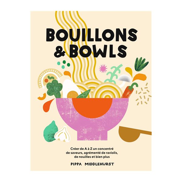 Bouillons & bowls : créer de A à Z un concentré de saveurs, agrémenté de raviolis, de nouilles et bien plus