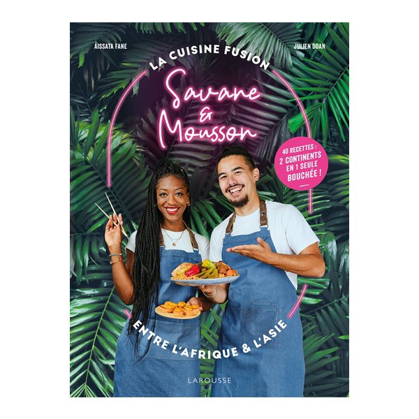 Savane & Mousson : la cuisine fusion entre l'Afrique et l'Asie : 40 recettes, 2 continents en 1 seule bouchée !