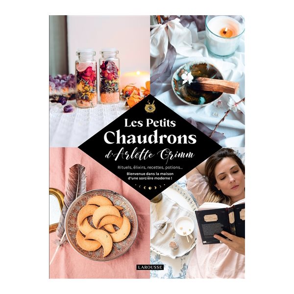 Les petits chaudrons : rituels, élixirs, recettes, potions... : bienvenue dans la maison d'une sorcière moderne !