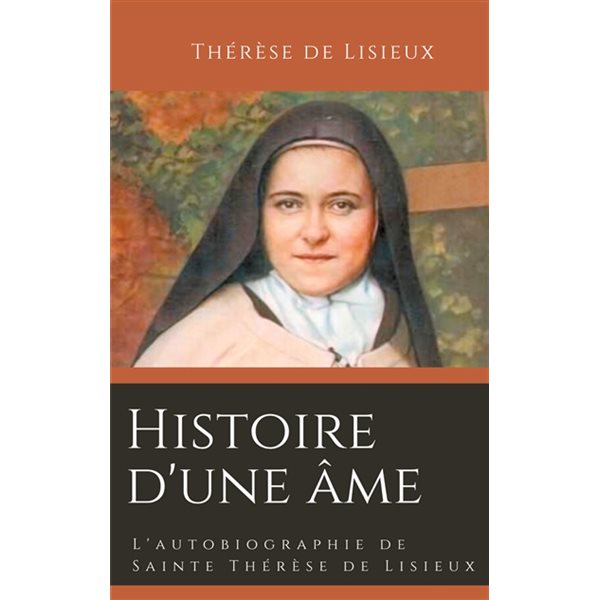 Histoire d'une âme: L'autobiographie de Sainte Thérèse de Lisieux