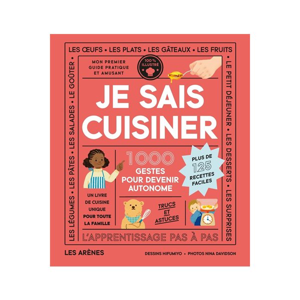 Je sais cuisiner : 1.000 gestes pour devenir autonome : un livre de cuisine unique pour toute la famille, plus de 125 recettes faciles