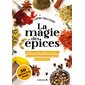 La magie des épices : santé, beauté, maison, jardin : les superpouvoirs des épices au quotidien