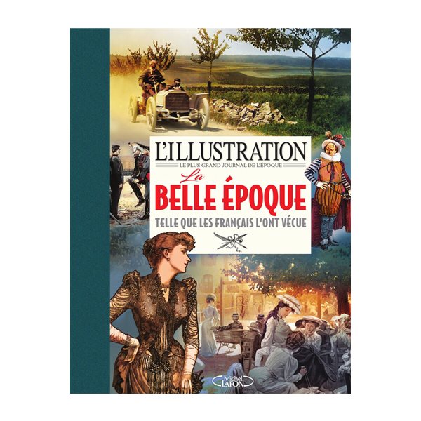 L'Illustration, le plus grand journal de l'époque : la Belle Epoque telle que les Français l'ont vécue