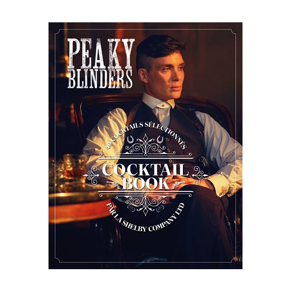 Peaky Blinders : cocktail book : 40 cocktails sélectionnés par la Shelby Company Ltd
