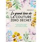 Le grand livre de la couture zéro déchet : 35 créations faciles et durables pour la maison, pour bébé et pour se déplacer au quotidien