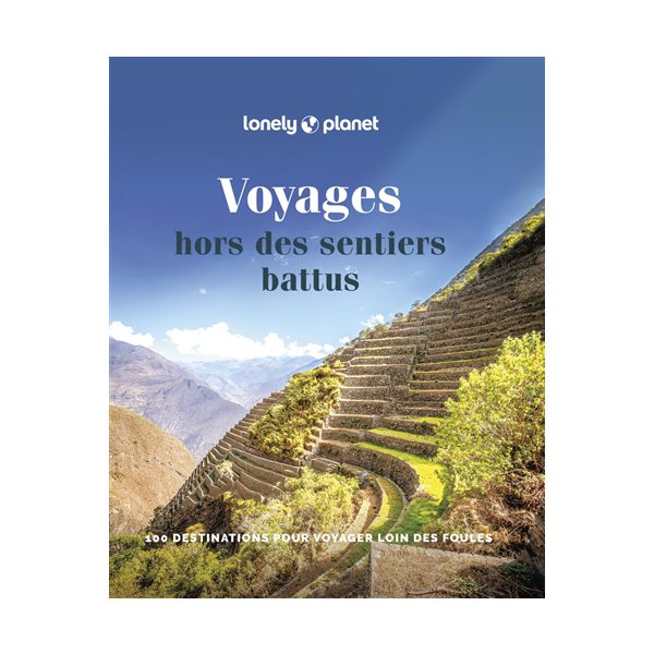 Voyages hors des sentiers battus : 100 destinations pour voyager loin des foules