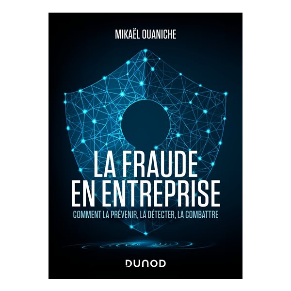 La fraude en entreprise : comment la prévenir, la détecter, la combattre