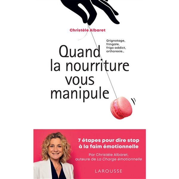 Quand la nourriture vous manipule : grignotage, fringale, frigo-addict, orthorexie... : 7 étapes pour dire stop à la faim émotionnelle