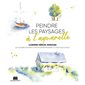 Peindre les paysages à l'aquarelle : 20 tutoriels en pas-à-pas pour reproduire ce que vous voyez !