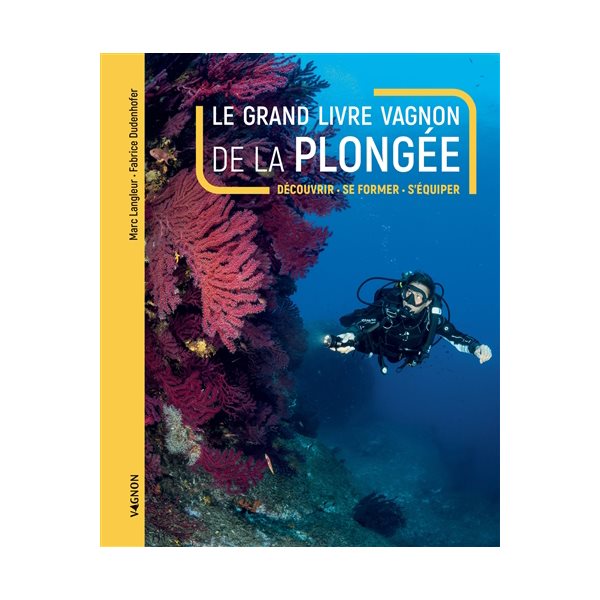 Le grand livre Vagnon de la plongée : découvrir, se former, s'équiper
