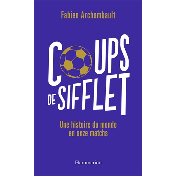 Coups de sifflet : une histoire du monde en onze matchs