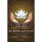 Le reiki spirituel : 65 protocoles pour canaliser l'énergie universelle et développer ses capacités intuitives