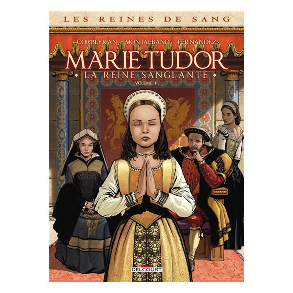 Les reines de sang. Marie Tudor : la reine sanglante, Vol. 1