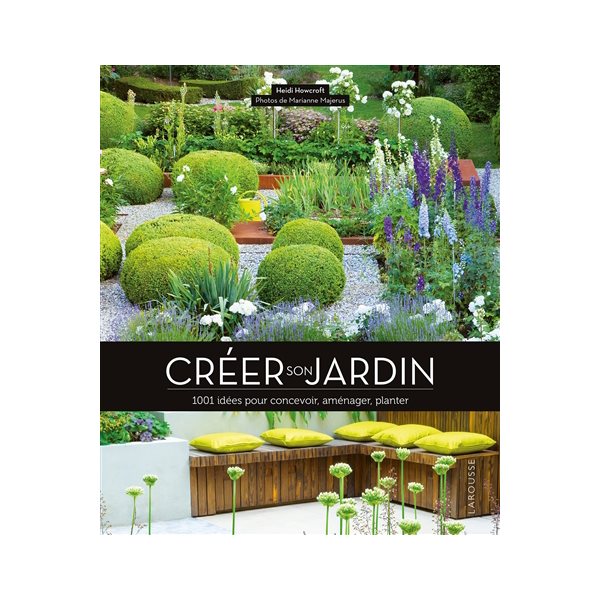 Créer son jardin : 1.001 idées pour concevoir, aménager, planter