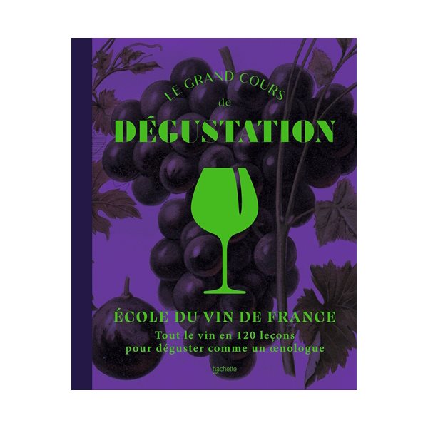 Le grand cours de dégustation : tout le vin en 120 leçons pour déguster comme un oenologue